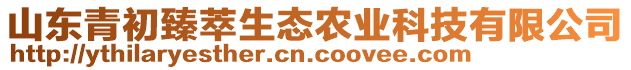 山東青初臻萃生態(tài)農(nóng)業(yè)科技有限公司