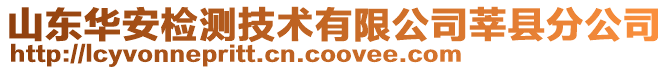 山東華安檢測技術有限公司莘縣分公司