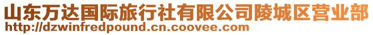 山東萬(wàn)達(dá)國(guó)際旅行社有限公司陵城區(qū)營(yíng)業(yè)部