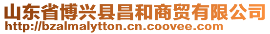 山東省博興縣昌和商貿(mào)有限公司