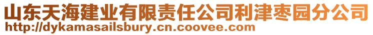 山東天海建業(yè)有限責(zé)任公司利津棗園分公司