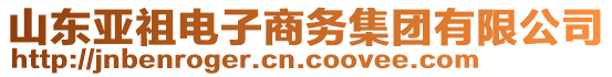 山東亞祖電子商務(wù)集團(tuán)有限公司