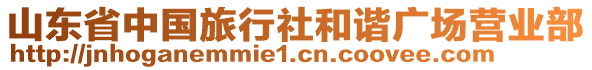 山東省中國(guó)旅行社和諧廣場(chǎng)營(yíng)業(yè)部