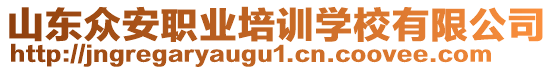 山東眾安職業(yè)培訓(xùn)學(xué)校有限公司