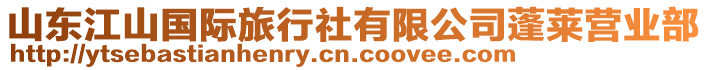 山東江山國際旅行社有限公司蓬萊營業(yè)部