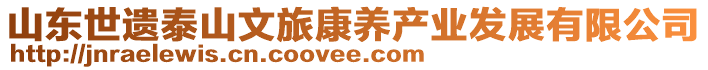 山東世遺泰山文旅康養(yǎng)產(chǎn)業(yè)發(fā)展有限公司