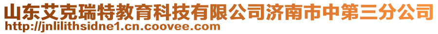 山東艾克瑞特教育科技有限公司濟南市中第三分公司