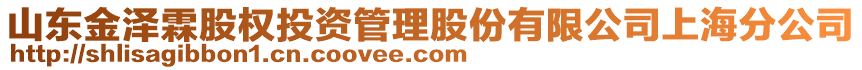 山東金澤霖股權(quán)投資管理股份有限公司上海分公司