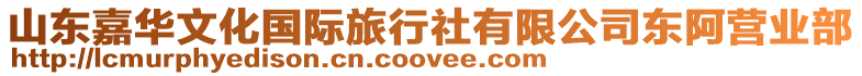 山東嘉華文化國際旅行社有限公司東阿營業部