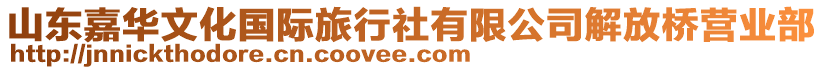 山東嘉華文化國(guó)際旅行社有限公司解放橋營(yíng)業(yè)部