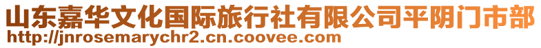山東嘉華文化國際旅行社有限公司平陰門市部