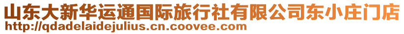 山東大新華運通國際旅行社有限公司東小莊門店