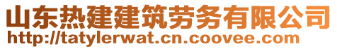 山東熱建建筑勞務(wù)有限公司