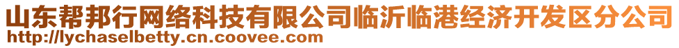 山東幫邦行網(wǎng)絡(luò)科技有限公司臨沂臨港經(jīng)濟開發(fā)區(qū)分公司