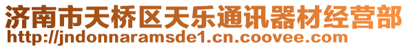 濟(jì)南市天橋區(qū)天樂通訊器材經(jīng)營部