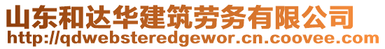 山東和達(dá)華建筑勞務(wù)有限公司