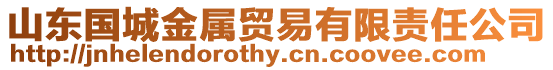 山東國(guó)城金屬貿(mào)易有限責(zé)任公司