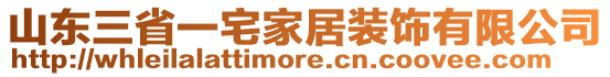 山東三省一宅家居裝飾有限公司