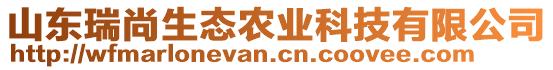 山東瑞尚生態(tài)農(nóng)業(yè)科技有限公司