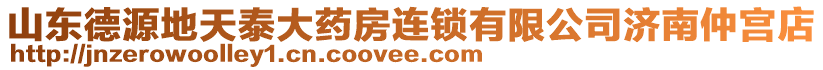 山東德源地天泰大藥房連鎖有限公司濟(jì)南仲宮店