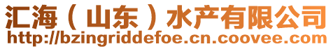 匯海(山東)水產(chǎn)有限公司
