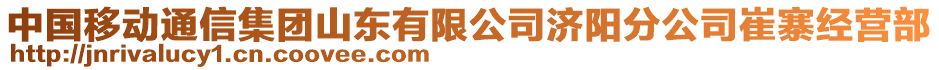 中國移動通信集團山東有限公司濟陽分公司崔寨經營部