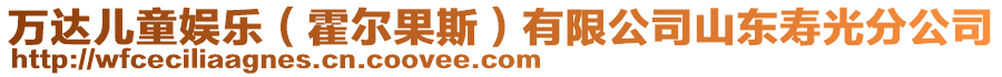 萬達兒童娛樂（霍爾果斯）有限公司山東壽光分公司