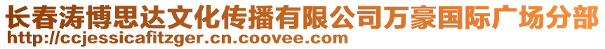 長(zhǎng)春濤博思達(dá)文化傳播有限公司萬(wàn)豪國(guó)際廣場(chǎng)分部