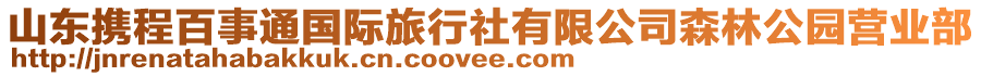 山東攜程百事通國際旅行社有限公司森林公園營業(yè)部