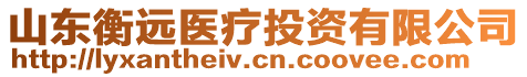 山東衡遠醫(yī)療投資有限公司