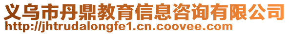 義烏市丹鼎教育信息咨詢有限公司