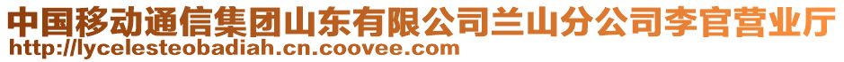 中國移動通信集團山東有限公司蘭山分公司李官營業(yè)廳