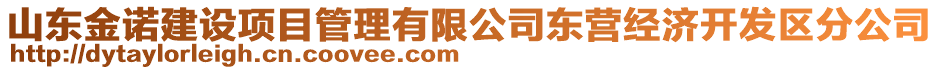 山東金諾建設(shè)項(xiàng)目管理有限公司東營(yíng)經(jīng)濟(jì)開(kāi)發(fā)區(qū)分公司