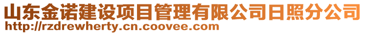 山東金諾建設(shè)項(xiàng)目管理有限公司日照分公司