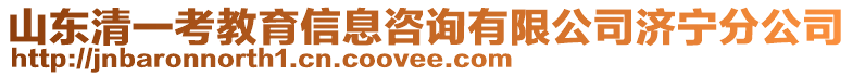 山東清一考教育信息咨詢有限公司濟(jì)寧分公司