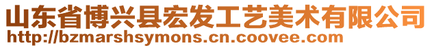 山東省博興縣宏發(fā)工藝美術有限公司