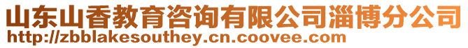 山東山香教育咨詢有限公司淄博分公司