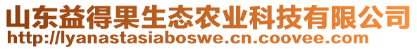 山東益得果生態(tài)農(nóng)業(yè)科技有限公司