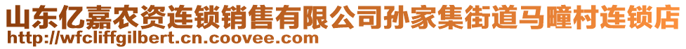 山東億嘉農(nóng)資連鎖銷售有限公司孫家集街道馬疃村連鎖店