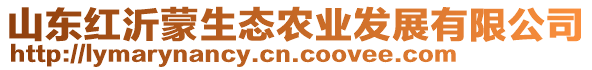 山東紅沂蒙生態(tài)農(nóng)業(yè)發(fā)展有限公司