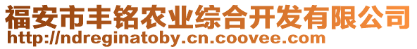 福安市豐銘農(nóng)業(yè)綜合開發(fā)有限公司