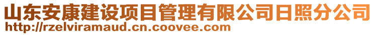 山東安康建設(shè)項(xiàng)目管理有限公司日照分公司