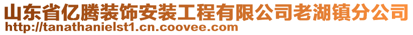 山東省億騰裝飾安裝工程有限公司老湖鎮(zhèn)分公司