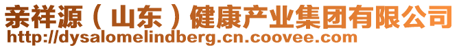 親祥源（山東）健康產(chǎn)業(yè)集團(tuán)有限公司