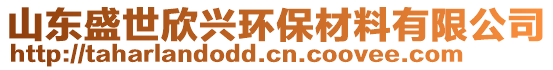 山東盛世欣興環(huán)保材料有限公司