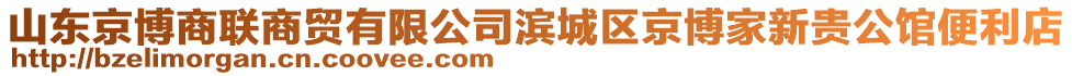 山東京博商聯(lián)商貿(mào)有限公司濱城區(qū)京博家新貴公館便利店