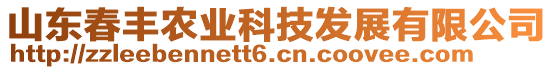 山東春豐農(nóng)業(yè)科技發(fā)展有限公司