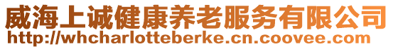 威海上誠(chéng)健康養(yǎng)老服務(wù)有限公司