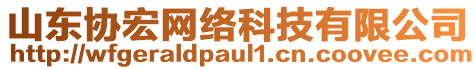 山東協(xié)宏網(wǎng)絡(luò)科技有限公司