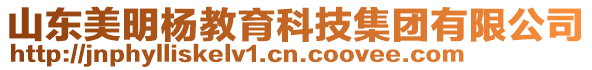 山東美明楊教育科技集團有限公司